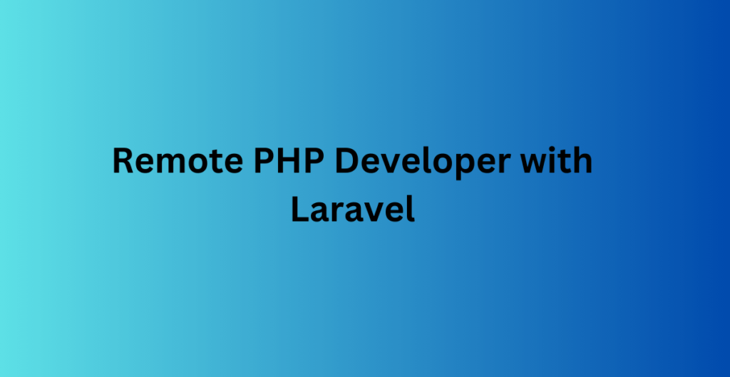 Remote PHP Developer with Laravel Remote PHP Developer with Laravel